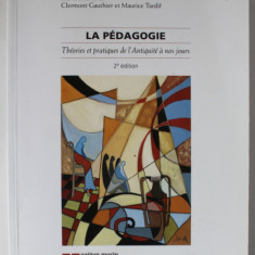 LA PEDAGOGIE , THEORIES ET PRATIQUES DE L ' ANTIQUITE A NOS JOURS . sous la direction de CLERMONT GAUTHIER et MAURICE TARDIF , 2006