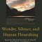 Wonder, Silence, and Human Flourishing: Toward a Rehumanization of Health, Education, and Welfare
