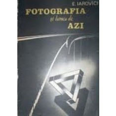 Fotografia si lumea de azi - E.Iarovici