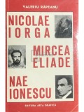 Valeriu Rapeanu - Nicolae Iorga, Mircea Eliade, Nae Ionescu (Editia: 1993)
