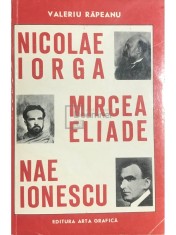Valeriu Rapeanu - Nicolae Iorga, Mircea Eliade, Nae Ionescu (Editia: 1993)