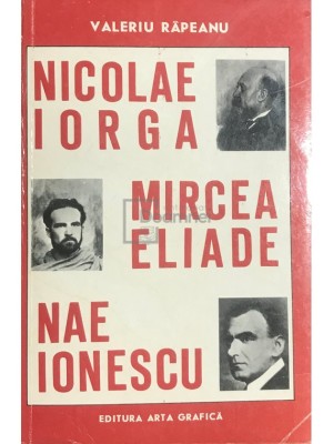 Valeriu Rapeanu - Nicolae Iorga, Mircea Eliade, Nae Ionescu (Editia: 1993) foto