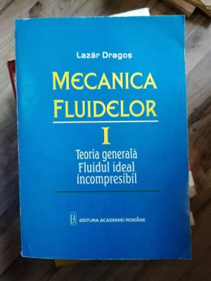 Lazar Dragos - Mecanica Fluidelor -Vol. I. Teoria Generala. Fluidul ideal incompresibil foto