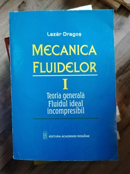 Lazar Dragos - Mecanica Fluidelor -Vol. I. Teoria Generala. Fluidul ideal incompresibil