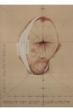 Despre Van Gogh dupa ureche - Sorin Dumitrescu - Editura Supergraph Prest
