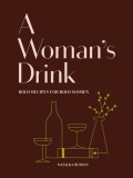 A Woman&#039;s Drink: The Ultimate Bar Book for Ladies