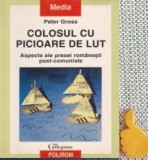Colosul cu picioare de lut Aspecte ale presei romanesti post-comuniste Peter Gross