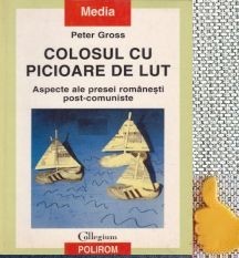 Colosul cu picioare de lut Aspecte ale presei romanesti post-comuniste Peter Gross foto