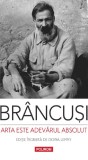 Cumpara ieftin Arta Este Adevărul Absolut. Note Și Aforisme, Constantin Brancusi - Editura Polirom