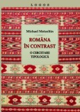 Rom&acirc;na &icirc;n contrast. O cercetare tipologică - Michael Metzeltin, 2016, Litere/Lingvistică, ISBN 978-606-714-238-9