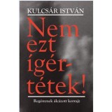 Nem ezt &iacute;g&eacute;rt&eacute;tek! - Reg&eacute;nynek &aacute;lc&aacute;zott korrajz - Kulcs&aacute;r Istv&aacute;n
