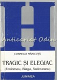 Cumpara ieftin Tragic si Elegiac - Cornelia Manicuta, Studii Literare, Editura Junimea, 2001, 170 pagini, ISBN 973-37-0592-6