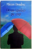 DOUA SPALARI PE CAP de MIRCEA DANELIUC , 2010