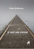 Și noi am crezut - Paperback brosat - Radu Stefănescu - Tracus Arte