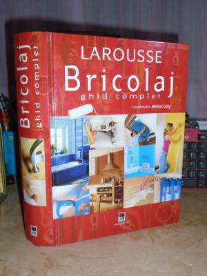 MICHEL GALY - BRICOLAJ _ GHID COMPLET ( LAROUSSE ) , 2007 foto