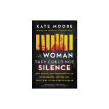 The Woman They Could Not Silence: The Timeless Story of an Outspoken Woman and the Men Who Tried to Make Her Disappear