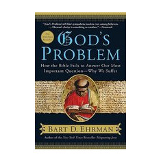 God's Problem: How the Bible Fails to Answer Our Most Important Question -- Why We Suffer