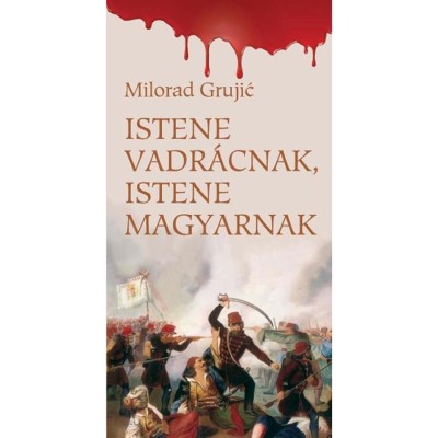 Istene vadr&amp;aacute;cnak,istene magyarnak - Milorad Grujic foto