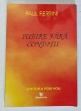 IUBIRE FARA CONDITII , REFLECTII ALE MINTII CHRISTICE de PAUL FERRINI , 2000