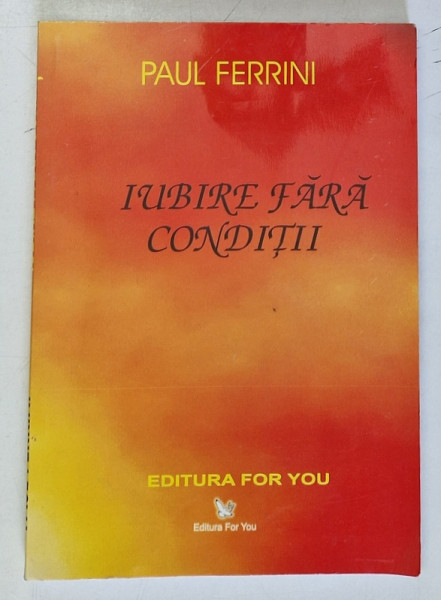 IUBIRE FARA CONDITII , REFLECTII ALE MINTII CHRISTICE de PAUL FERRINI , 2000