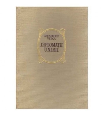 Dumitru Vitcu - Diplomatii Unirii - 125154 foto