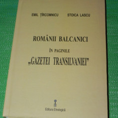 Romanii balcanici in paginile Gazetei Transilvania Emil Tircomnicu Stoica Lascu