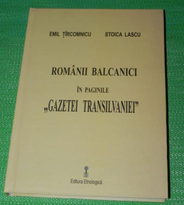 Romanii balcanici in paginile Gazetei Transilvania Emil Tircomnicu Stoica Lascu foto