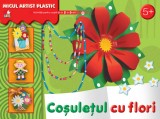 Coșulețul cu flori. Activități pentru copii de la 5 la 9 ani. Micul artist plastic