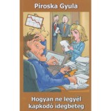 Hogyan ne legy&eacute;l kapkod&oacute; idegbeteg - Piroska Gyula