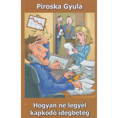 Hogyan ne legy&amp;eacute;l kapkod&amp;oacute; idegbeteg - Piroska Gyula foto