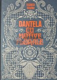 Dantela cu Motive Florale, Elisabeta Iosivoni, 1980, Editura Tehnica, 156 Pagini, Coperta Cartonata, Tricotaje Broderie