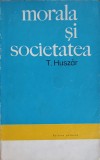 Morala si Societatea - T. Huszar, 1967, Editura Politica, Filosofie, Carte Veche, Limba Romana, 269 Pagini