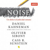 Noise. Un defect al judecatii umane - Dan Craciun, Cass R. Sunstein, Daniel Kahneman, Olivier Sibony