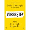 Vorbeste! - Dale Carnegie &amp; Associates, editia 2024, Curtea Veche Publishing