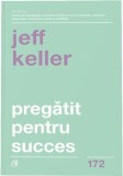 Pregatit pentru succes | Jeff Keller, Curtea Veche, Curtea Veche Publishing