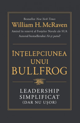 Intelepciunea unui Bullfrog. Leadership simplificat (dar nu usor) &amp;ndash; William H. McRaven foto