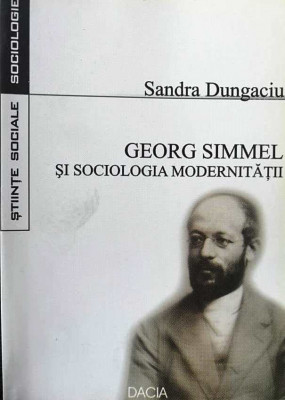 GEORG SIMMEL ȘI SOCIOLOGIA MODERNITĂȚII - SANDRA DUNGAGIU foto
