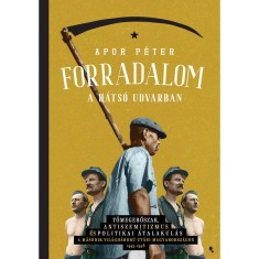 Forradalom a h&aacute;ts&oacute; udvarban - T&ouml;megerőszak, antiszemitizmus &eacute;s politikai &aacute;talakul&aacute;s a m&aacute;sodik vil&aacute;gh&aacute;bor&uacute; ut&aacute;ni Magyarorsz&aacute;gon, 1945-1946 - Dr. Apor P