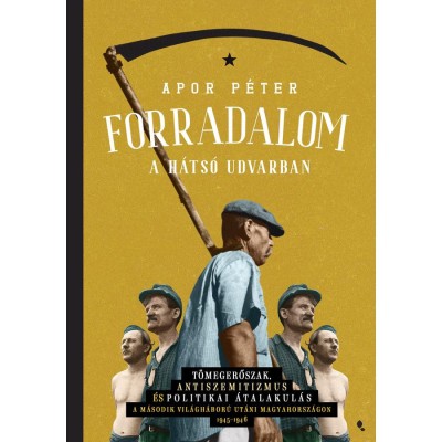 Forradalom a h&amp;aacute;ts&amp;oacute; udvarban - T&amp;ouml;megerőszak, antiszemitizmus &amp;eacute;s politikai &amp;aacute;talakul&amp;aacute;s a m&amp;aacute;sodik vil&amp;aacute;gh&amp;aacute;bor&amp;uacute; ut&amp;aacute;ni Magyarorsz&amp;aacute;gon, 1945-1946 - Dr. Apor P foto