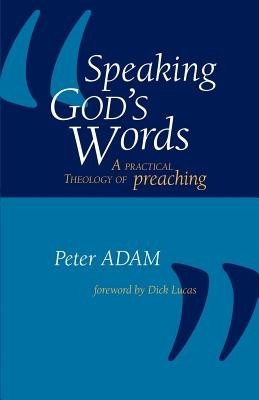 Speaking God&#039;s Words: A Practical Theology of Preaching