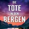 Die Tote in den Bergen: Ein absolut fesselnder Thriller voller Twists