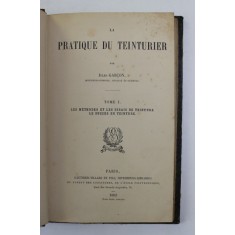 LA PRATIQUE DU TEINTURIER par JULES GARCON , TOME I - LES METHODES ET LES ESSAIS DE TEINTURE , 1893