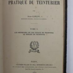 LA PRATIQUE DU TEINTURIER par JULES GARCON , TOME I - LES METHODES ET LES ESSAIS DE TEINTURE , 1893