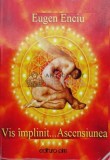 Cumpara ieftin Vis &icirc;mplinit ... Ascensiunea - 2014 - Eugen Enciu ($B76)