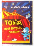 &quot;TOBIAS, ELEFANTELUL COLORAT&quot;, Claudia Groza, 2011. Format mare, cu ilustratii color, Aramis