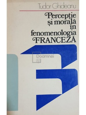 Tudor Ghideanu - Perceptie si morala in fenomenologia franceza (Editia: 1979) foto