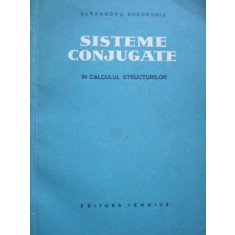 Sisteme Conjugate In Calculul Structurilor - Alexandru Gheorghiu ,278759