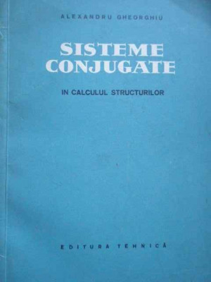 Sisteme Conjugate In Calculul Structurilor - Alexandru Gheorghiu ,278759 foto