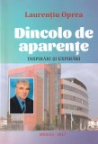 Laurentiu Oprea - Dincolo de aparente. Inspirari si expirari | Carte romana, 282 pagini, Editia 2017, Brosata, 13x20 cm