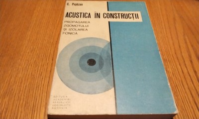 ACUSTICA IN CONSTRUCTII - C. Pupazan - Editura Academiei, 1970, 262 p. foto